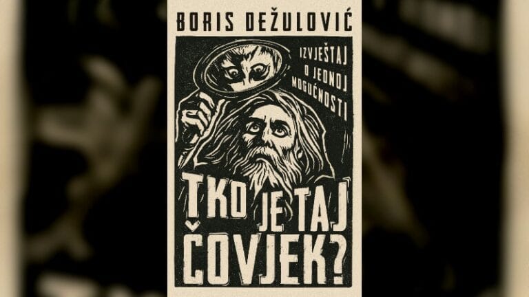 Boris Dežulović: „Tko je taj čovjek?: Izvještaj o jednoj mogućnosti“
